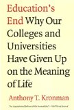 Education's End Why Our Colleges and Universities Have Given up on the Meaning of Life cover art