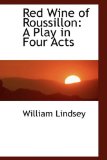 Red Wine of Roussillon : A Play in Four Acts 2008 9780559815140 Front Cover