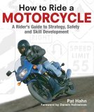 How to Ride a Motorcycle A Rider's Guide to Strategy, Safety, and Skill Development 2005 9780760321140 Front Cover