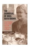 Dismissal of Miss Ruth Brown Civil Rights, Censorship, and the American Library  9780806133140 Front Cover