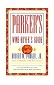 Parker's Wine Buyer's Guide The Complete, Easy-to-Use Reference on Recent Vintages, Prices, and Ratings for More than 8,000 Wines from All the Major Wine Regions 5th 1999 9780684800141 Front Cover