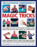 Illustrated Compendium of Magic Tricks The Complete Step-by-Step Guide to Magic, with More Than 375 Fun and Simple-to-learn Tricks 2009 9780754819141 Front Cover