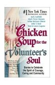 Chicken Soup for the Volunteer's Soul Stories to Celebrate the Spirit of Courage, Caring and Community  9780757300141 Front Cover