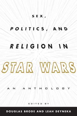 Sex, Politics, and Religion in Star Wars An Anthology  9780810885141 Front Cover