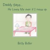 Daddy Saysâ¿¦ He Loves Me Even If I Mess Up 2007 9781425943141 Front Cover