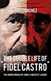 Double Life of Fidel Castro The Hidden World of Cuba's Greatest Leader  9781445660141 Front Cover