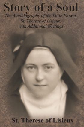Story of a Soul The Autobiography of the Little Flower, St. Therese of Lisieux, with Additional Writings  9781640322141 Front Cover