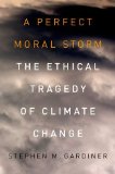 Perfect Moral Storm The Ethical Tragedy of Climate Change cover art