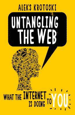 Untangling the Web What the Internet Is Doing to You 2013 9780852653142 Front Cover