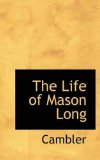 Life of Mason Long 2009 9781110688142 Front Cover
