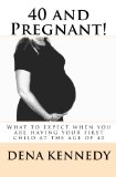 40 and Pregnant! What to Expect When You Are Having Your First Child and Are at (Or Near) the Age of 40 2010 9781452845142 Front Cover