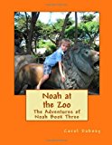 Noah at the Zoo The Adventures of Noah Book Three 2012 9781481005142 Front Cover
