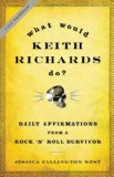 What Would Keith Richards Do? Daily Affirmations from a Rock and Roll Survivor  9781596916142 Front Cover