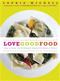 Love Good Food Easy-to-Cook, Stylish Recipes Inspired by Modern Flavors 2012 9781848990142 Front Cover