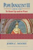 Pope Innocent III (1160/61-1216) To Root up and to Plant 1st 2009 9780268035143 Front Cover