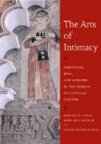 Arts of Intimacy Christians, Jews, and Muslims in the Making of Castilian Culture