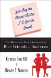 You Buy the Peanut Butter, I'll Get the Bread The Absolutely True Adventures of Best Friends in Business 2009 9780452290143 Front Cover