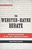 Webster-Hayne Debate Defining Nationhood in the Early American Republic  9781421426143 Front Cover
