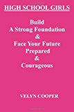 High School Girls - Build a Strong Foundation and Face Your Future Prepared and Courageous 2013 9781482788143 Front Cover