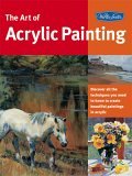 Art of Acrylic Painting Discover All the Techniques You Need to Know to Create Beautiful Paintings in Acrylic 2005 9781560109143 Front Cover