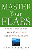 Master Your Fears How to Triumph over Your Worries and Get on with Your Life 2004 9781620458143 Front Cover