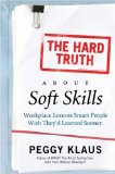 Hard Truth about Soft Skills Workplace Lessons Smart People Wish They&#39;d Learned Sooner