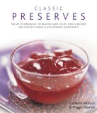 Classic Preserves The Art of Preserving - 140 Delicious Jams, Jellies, Pickles, Relishes and Chutneys Shown in 220 Stunning Photographs 2008 9780754818144 Front Cover