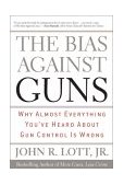 Bias Against Guns Why Almost Everything You've Heard about Gun Control Is Wrong cover art