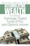Accumulating Wealth by Combining Exchange Traded Funds (ETFs) and Options Income An Alternative Investment Strategy 2008 9781434373144 Front Cover