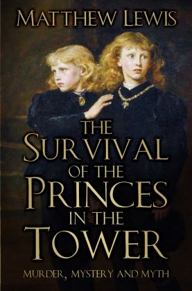 Survival of the Princes in the Tower Murder, Mystery and Myth 2nd 9780750989145 Front Cover