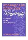 Anabaptist Theology in Face of Postmodernity A Proposal for the Third Millennium 2001 9780966502145 Front Cover