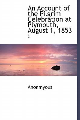 Account of the Pilgrim Celebration at Plymouth, August 1 1853 2009 9781116023145 Front Cover