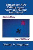 Things Are Not Falling Apart, They Are Falling into Place! Rising above Your Childhood 2004 9781414068145 Front Cover