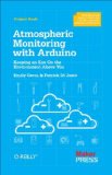 Atmospheric Monitoring with Arduino Building Simple Devices to Collect Data about the Environment 2012 9781449338145 Front Cover