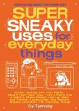 Super Sneaky Uses for Everyday Things Power Devices with Your Plants, Modify High-Tech Toys, Turn a Penny into a Battery, and More 2011 9781449408145 Front Cover