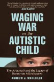 Waging War on the Autistic Child The Arizona 5 and the Legacy of Baron Von Munchausen 2012 9781616086145 Front Cover