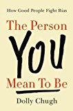 Person You Mean to Be How Good People Fight Bias  9780062692146 Front Cover