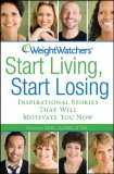 Weight Watchers Start Living, Start Losing Inspirational Stories That Will Motivate You Now 2007 9780470189146 Front Cover
