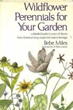 Wildflower Perennials for Your Garden : A Detailed Guide to Years of Bloom from America's Long-Neglected Native Heritage 1976 9780801529146 Front Cover