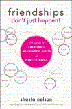 Friendships Don't Just Happen! The Guide to Creating a Meaningful Circle of GirlFriends 2013 9781618580146 Front Cover