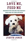 Love Me, Feed Me Sharing with Your Dog the Everyday Good Food You Cook and Enjoy 2014 9780385352147 Front Cover