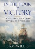In the Hour of Victory The Royal Navy at War in the Age of Nelson  9780393243147 Front Cover