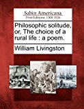 Philosophic Solitude, or, the Choice of a Rural Life A Poem 2012 9781275700147 Front Cover