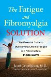 Fatigue and Fibromyalgia Solution The Essential Guide to Overcoming Chronic Fatigue and Fibromyalgia, Made Easy! 2013 9781583335147 Front Cover