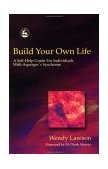 Build Your Own Life A Self-Help Guide for Individuals with Asperger Syndrome 2003 9781843101147 Front Cover