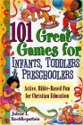 101 Great Games for Infants, Toddlers, and Preschoolers Active, Bible-Based Fun for Christian Education 2004 9780687008148 Front Cover