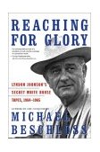 Reaching for Glory Lyndon Johnson's Secret White House Tapes, 1964-1965 2002 9780743227148 Front Cover