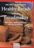 Healthy Breads with the Breadmaker Delicious and Nutritious Bread Creations 2007 9781553120148 Front Cover