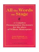 All the Words on Stage : A Complete Pronuniciation Dictionary for the Plays of William Shakespeare