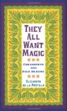 They All Want Magic Curanderas and Folk Healing 2009 9781603441148 Front Cover